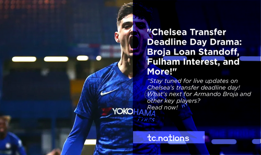 Chelsea's Broja Dilemma: The Deadline Day Loan Standoff